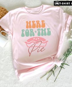 Here For The Pie Thanksgiving T-Shirt