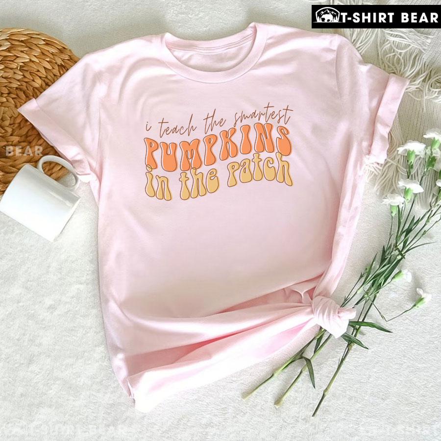 I Teach The Smartest Pumpkins In The Patch T-Shirt I Teach The Smartest Pumpkins In The Patch T-Shirt