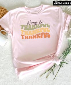 Always Be Thankful Thankful Thankful T-Shirt