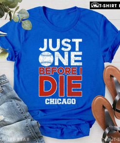 Just One Before Die Chicago Cubs T-Shirt