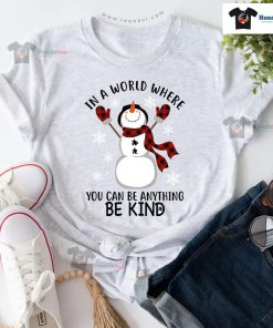 Snowman In A World Where You Can Be Anything Be Kind for Christmas T-Shirt