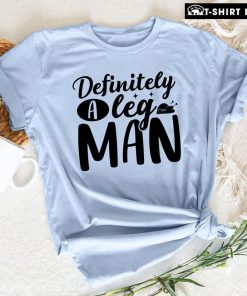 Definitely A Leg Man T-Shirt