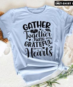 Gather Together With Grateful Hearts T-Shirt