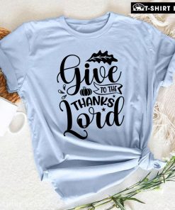 Give Thanks To The Lord Thanksgiving T-Shirt