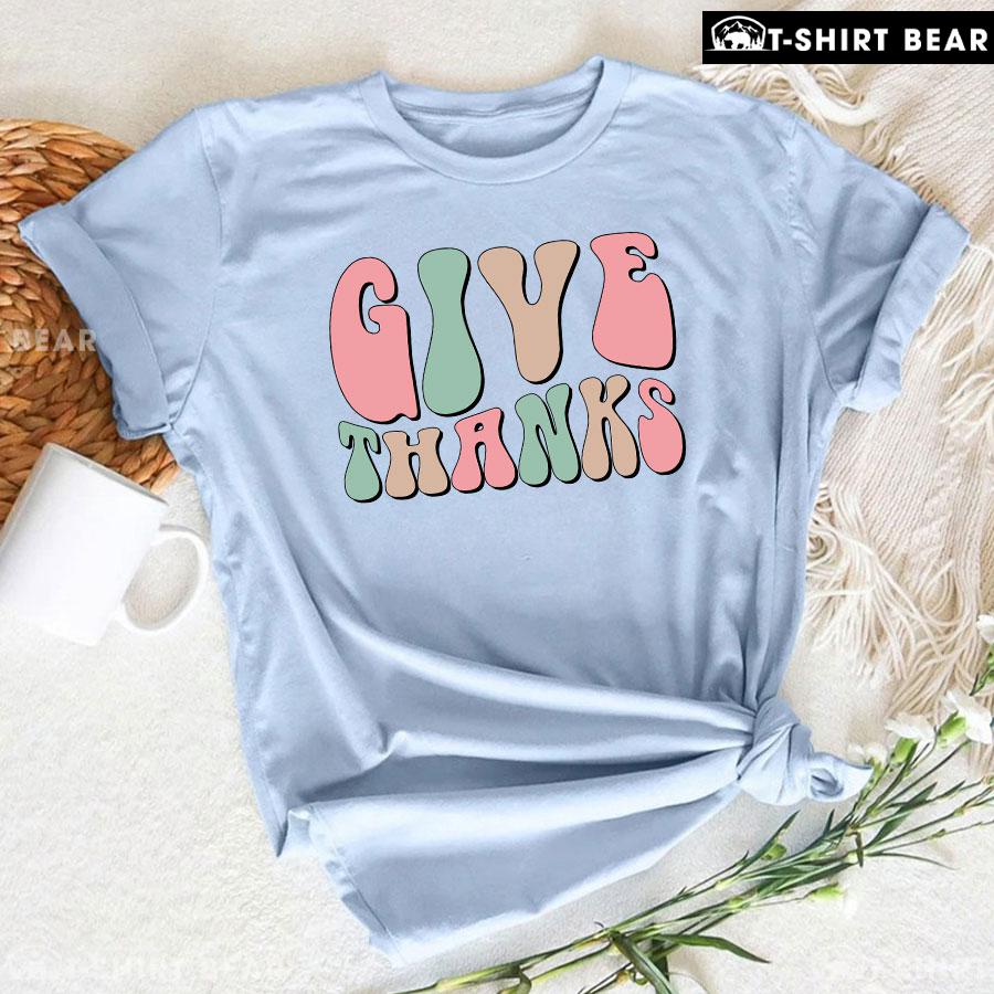 Thanksgiving Give Thanks T-Shirt Thanksgiving Give Thanks T-Shirt