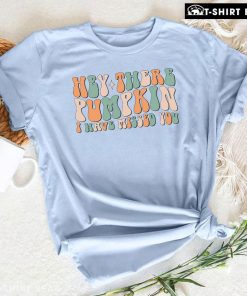 Hey There Pumpkin I Have Missed You T-Shirt