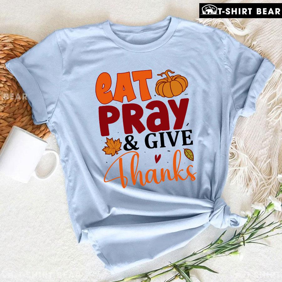 Eat Pray & Give Thanks T-Shirt Eat Pray & Give Thanks T-Shirt