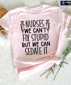 Nurses We Can't Fix Stupid But We Can Sedate It T-Shirt