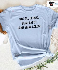 Not All Heroes Wear Capes Some Wear Scrubs Nurse T-Shirt