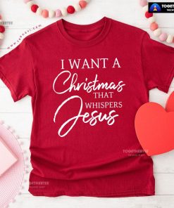 I Want A Christmas That Whispers Jesus T-Shirt