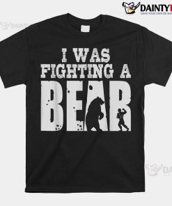 Best I Was Fighting A Bear Shirt