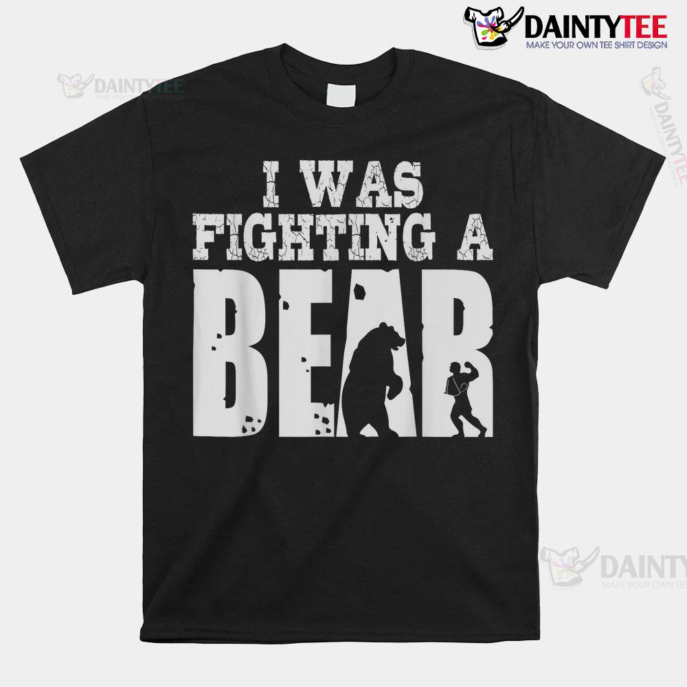 Best I Was Fighting A Bear Shirt Best I Was Fighting A Bear Shirt