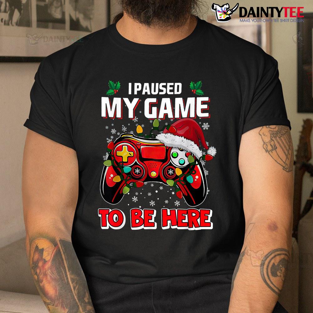 Christmas I Paused My Game To Be Here Shirt Christmas I Paused My Game To Be Here Shirt