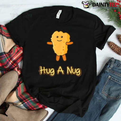 Hug A Nug Funny Chicken Nugget Fast Food Shirt