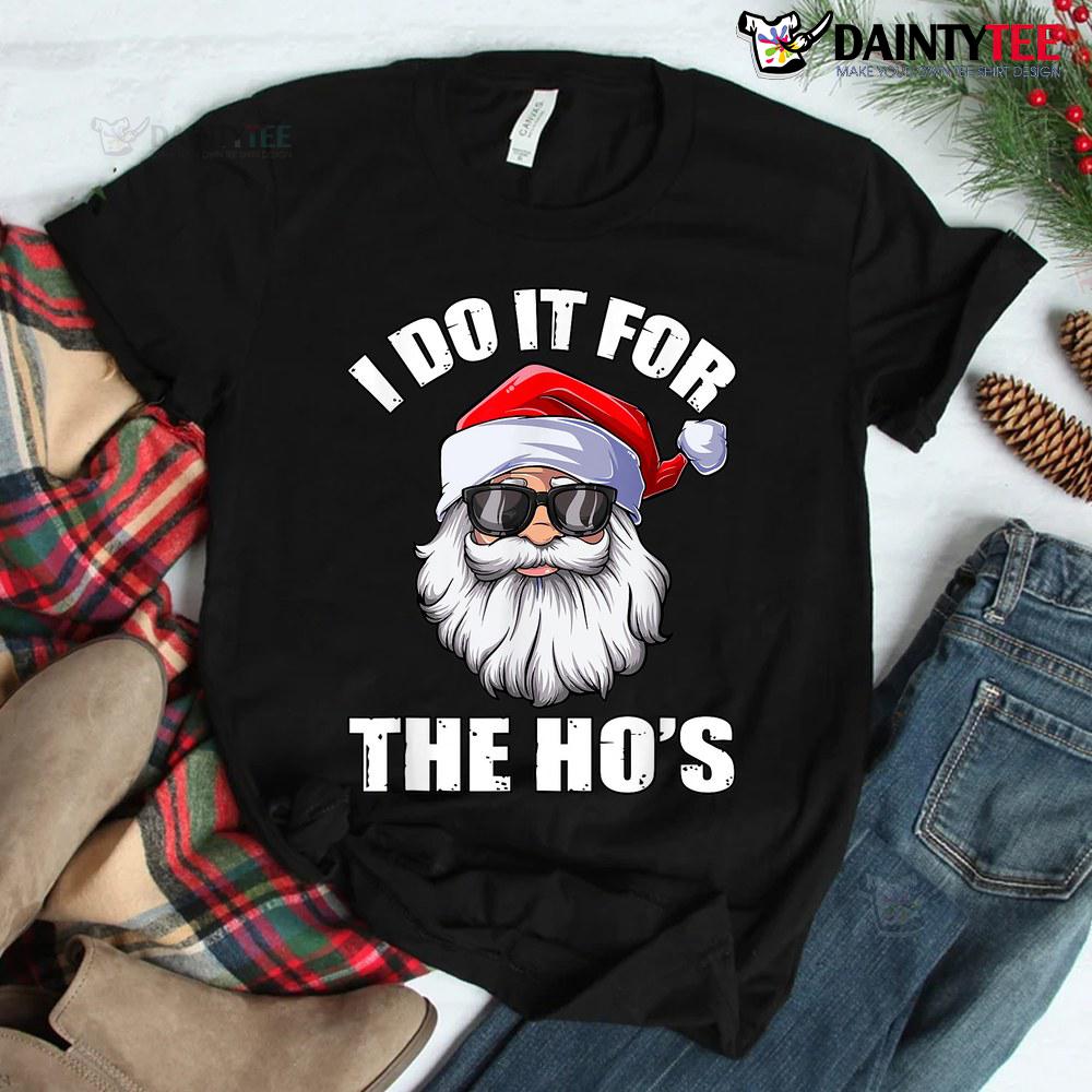 I Do It For The Ho's Funny Inappropriate Christmas Men Santa Shirt I Do It For The Ho's Funny Inappropriate Christmas Men Santa Shirt