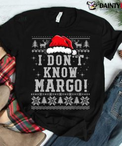 I Don't Know Funny Margo Ugly Christmas Shirt