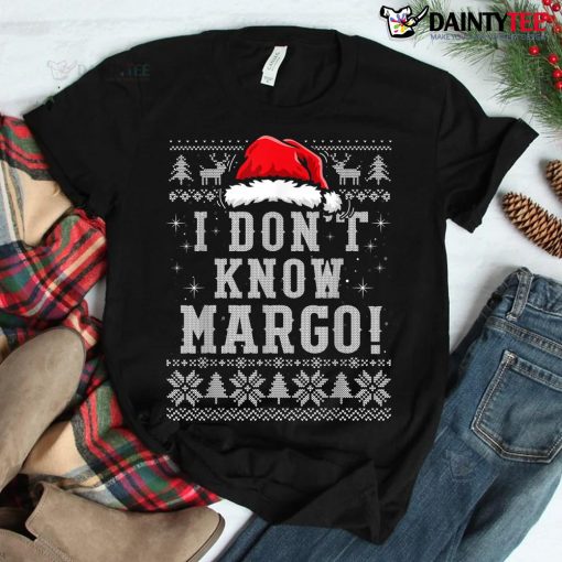 I Don't Know Funny Margo Ugly Christmas Shirt