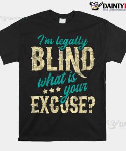 I'm Legally Blind What Is Your Excuse Blindness Disability Shirt