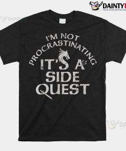 I'm Not Procrastinating Funny It's Called A Side Quest Shirt