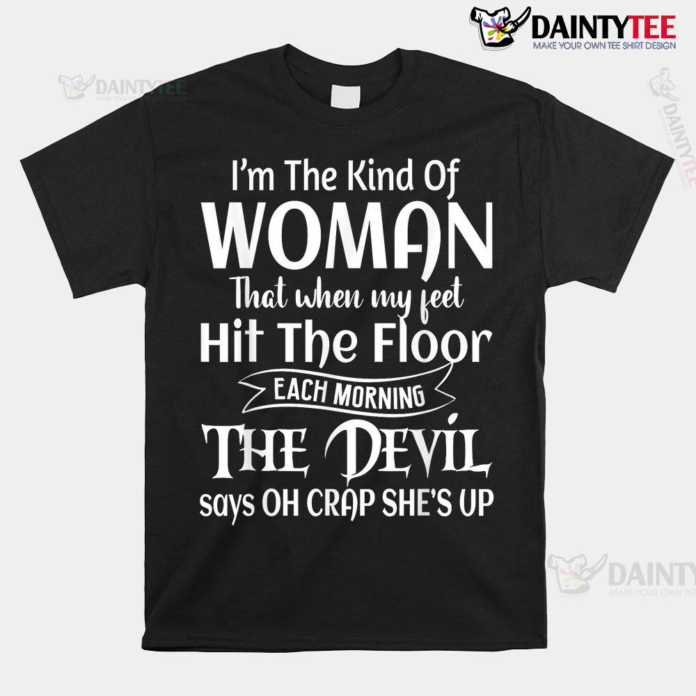 I'm The Kind Of Woman That When My Feet Hit The Floor Shirt I'm The Kind Of Woman That When My Feet Hit The Floor Shirt