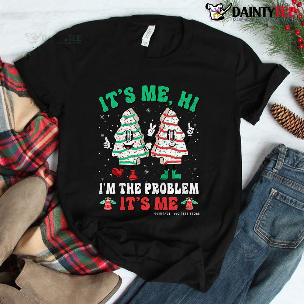 It's Me Hi I'm The Problem It's Me Christmas Tree Cakes Shirt It's Me Hi I'm The Problem It's Me Christmas Tree Cakes Shirt