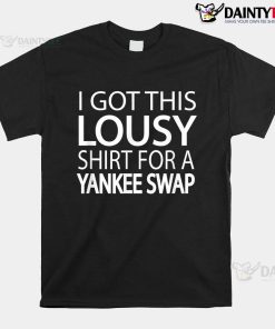 Lousy Yankee Swap Funny Cheap Yankee Swap Shirt