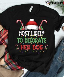 Most Likely To Decorate Her Dog Family Christmas Shirt