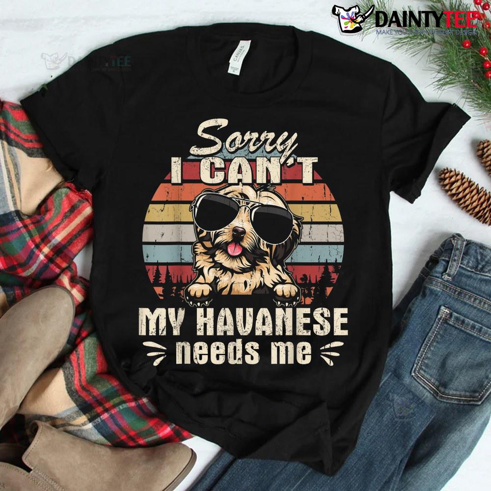My Havanese Needs Me Funny Christmas Shirt My Havanese Needs Me Funny Christmas Shirt