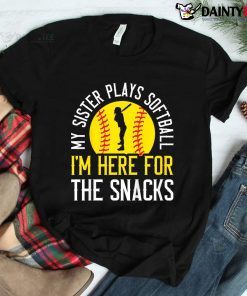My Sister Plays Softball I'm Here For The Snacks Shirt