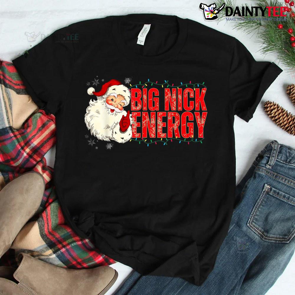 Santas Big Nick Energy Funny Christmas Cute Xmas Shirt Santas Big Nick Energy Funny Christmas Cute Xmas Shirt