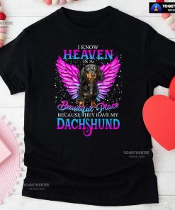 I Know Heaven Is A Beautiful Place Because They Have My Dachshund for Dog Lovers T-Shirt - Unisex Tee