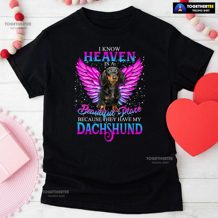 I Know Heaven Is A Beautiful Place Because They Have My Dachshund for Dog Lovers T-Shirt - Unisex Tee I Know Heaven Is A Beautiful Place Because They Have My Dachshund for Dog Lovers T-Shirt - Unisex Tee