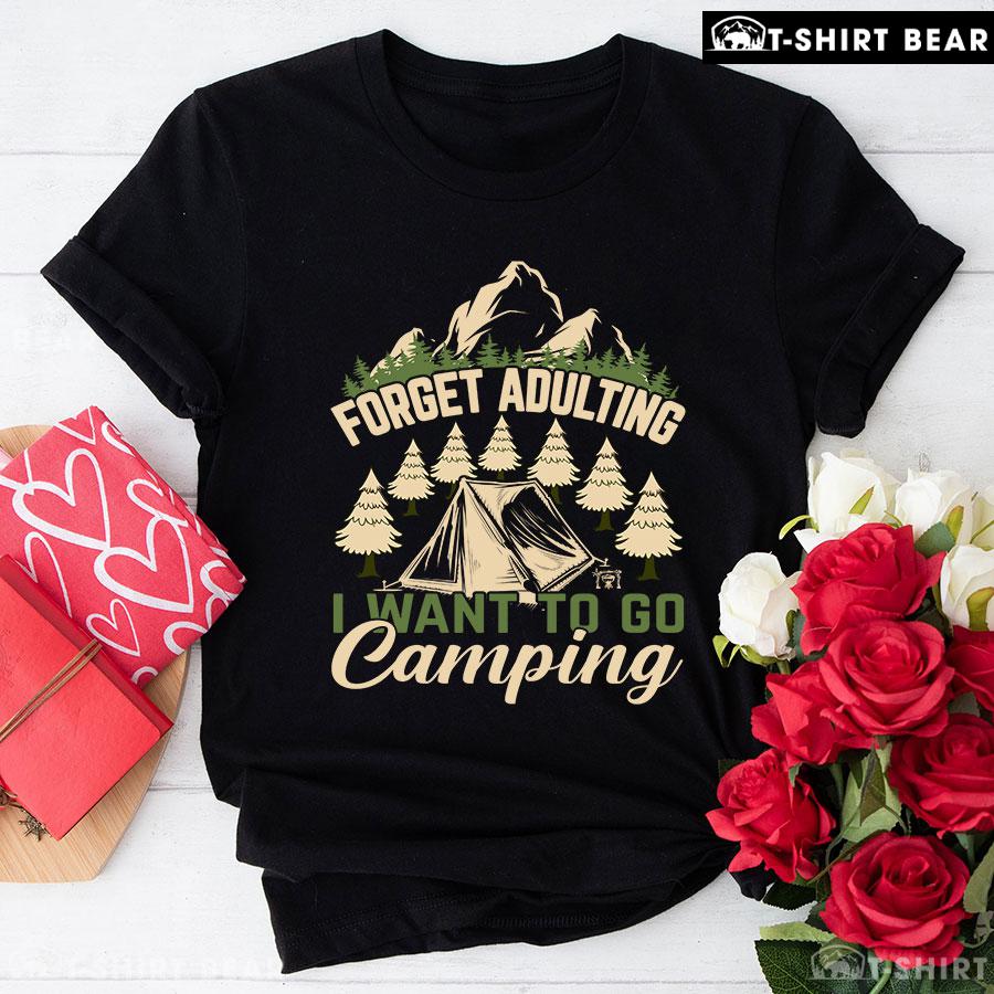 Forget Adulting I Want To Go Camping T-Shirt Forget Adulting I Want To Go Camping T-Shirt