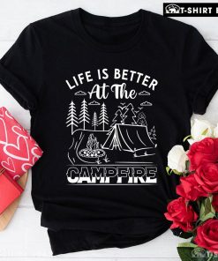 Life Is Better At The Campfire T-Shirt