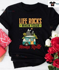 Life Rocks When Your Home Rolls Camping T-Shirt