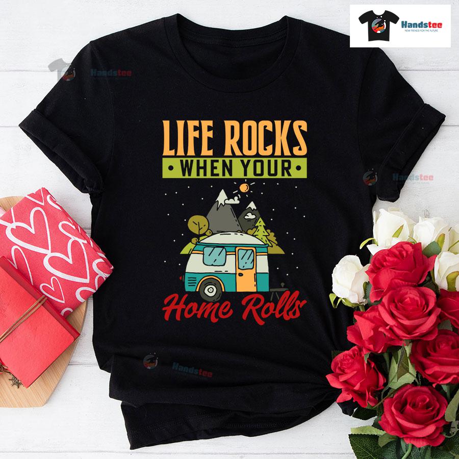 Life Rocks When Your Home Rolls Camping T-Shirt Life Rocks When Your Home Rolls Camping T-Shirt