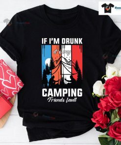 If I'm Drunk It's My Camping Friends Fault Vintage T-Shirt