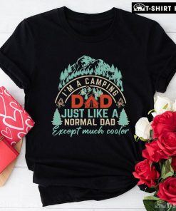 I'm A Camping Dad Just Like A Normal Dad Except Much Cooler T-Shirt