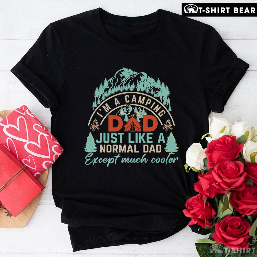 I'm A Camping Dad Just Like A Normal Dad Except Much Cooler T-Shirt I'm A Camping Dad Just Like A Normal Dad Except Much Cooler T-Shirt