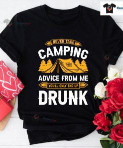 Never Take Camping Advice From Me You'll Only End Up Drunk T-Shirt