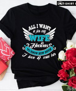 All I Want Is For My Wife In Heaven To Know How Much I Love & Miss Her T-Shirt