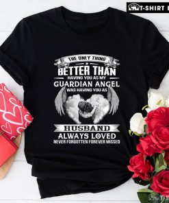 The Only Thing Better Than Having You As My Guardian Angel Was Having You As Husband T-Shirt