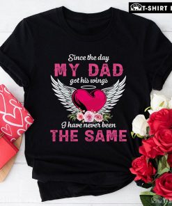 Since The Day My Dad Got His Wings I Have Never Been The Same T-Shirt