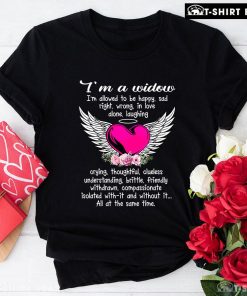 I'm A Widow I'm Allowed To Be Happy Sad Right Wrong T-Shirt