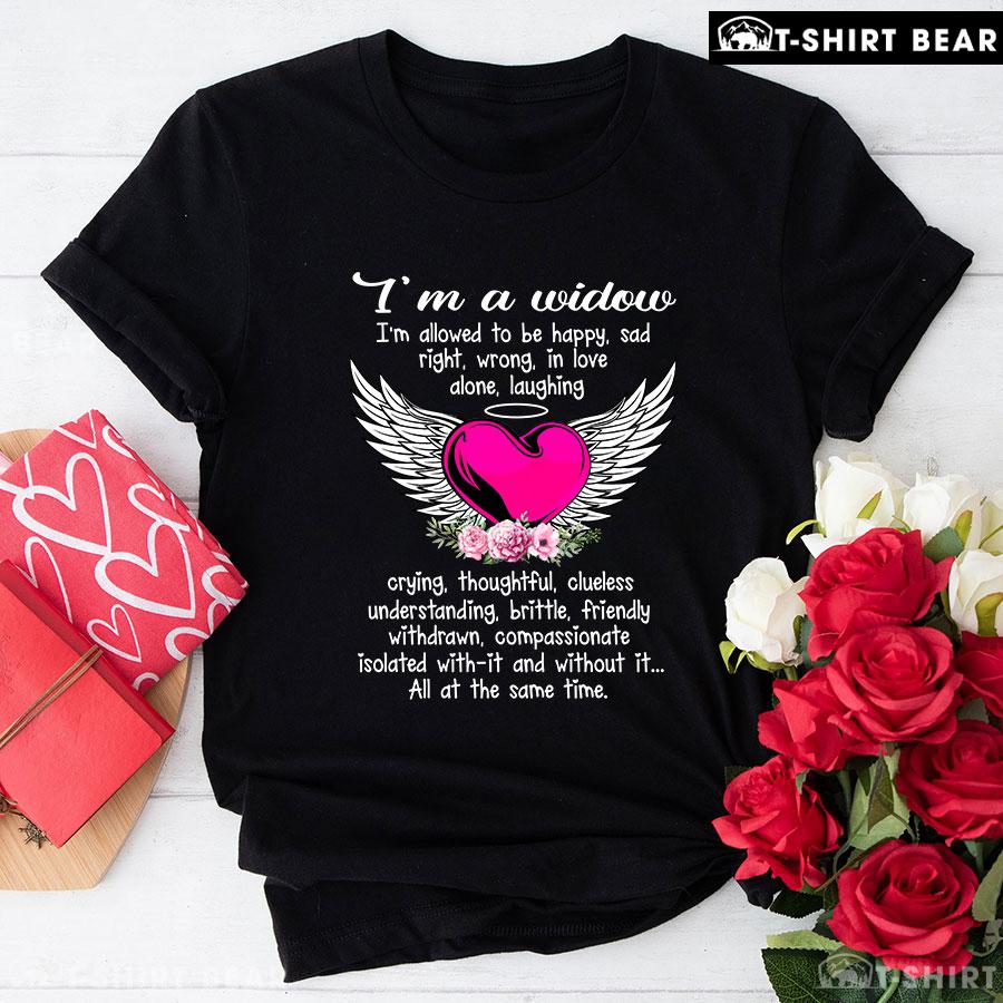 I'm A Widow I'm Allowed To Be Happy Sad Right Wrong T-Shirt I'm A Widow I'm Allowed To Be Happy Sad Right Wrong T-Shirt