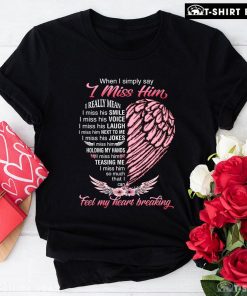 When I Simply Say I Miss Him I Really Mean I Miss His Smile Heart T-Shirt