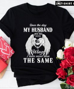 Since The Day My Husband Got His Wings I Have Never Been The Same T-Shirt