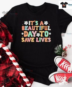 It's A Beautiful Day To Save Lives Lovely Flowers T-Shirt