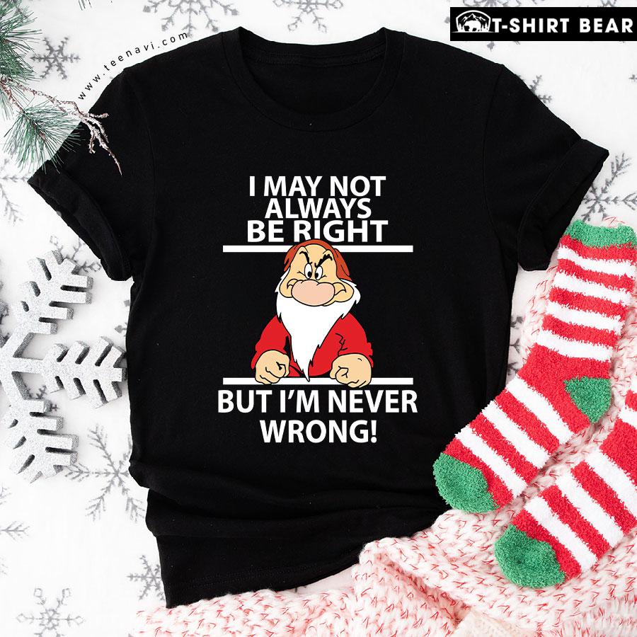 I May Not Always Be Right But I'm Never Wrong T-Shirt I May Not Always Be Right But I'm Never Wrong T-Shirt