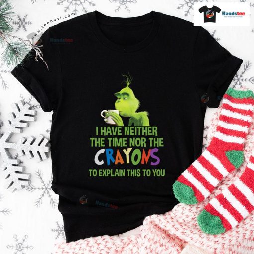 Grinch I Have Neither The Time Nor The Crayons To Explain This To You T-Shirt